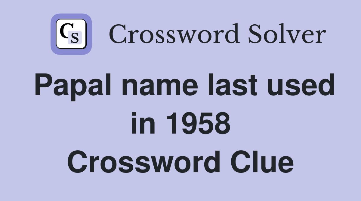 Papal name last used in 1958 Crossword Clue Answers Crossword Solver